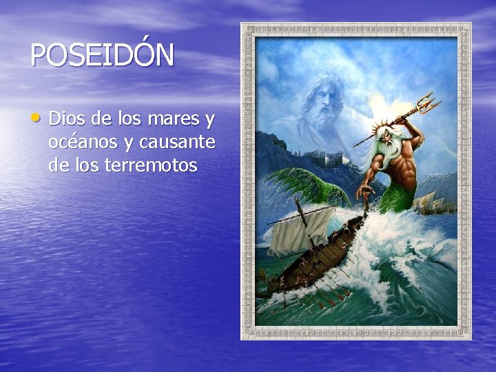 POSEIDÓN • Dios de los mares y océanos y causante de los terremotos 