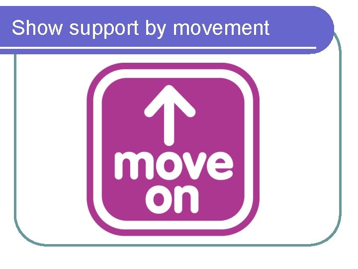 Show support by movement 