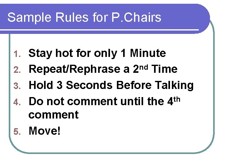 Sample Rules for P. Chairs 1. 2. 3. 4. 5. Stay hot for only