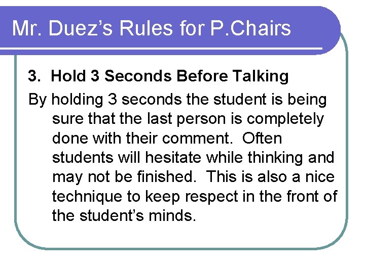 Mr. Duez’s Rules for P. Chairs 3. Hold 3 Seconds Before Talking By holding