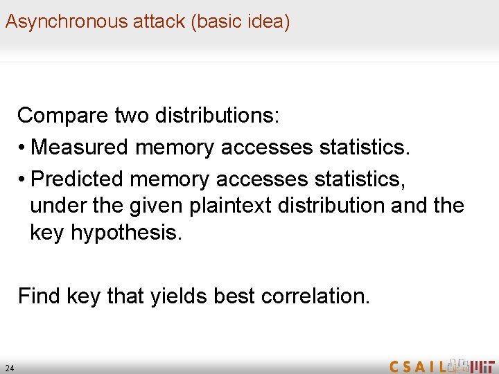 Asynchronous attack (basic idea) Compare two distributions: • Measured memory accesses statistics. • Predicted