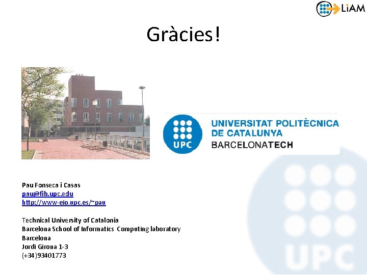 Gràcies! Pau Fonseca i Casas pau@fib. upc. edu http: //www-eio. upc. es/~pau Technical University