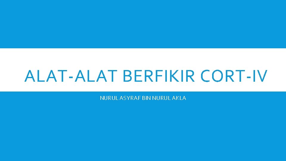 ALAT-ALAT BERFIKIR CORT-IV NURUL ASYRAF BIN NURUL AKLA 