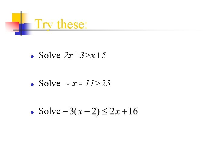 Try these: ● Solve 2 x+3>x+5 ● Solve - x - 11>23 ● Solve