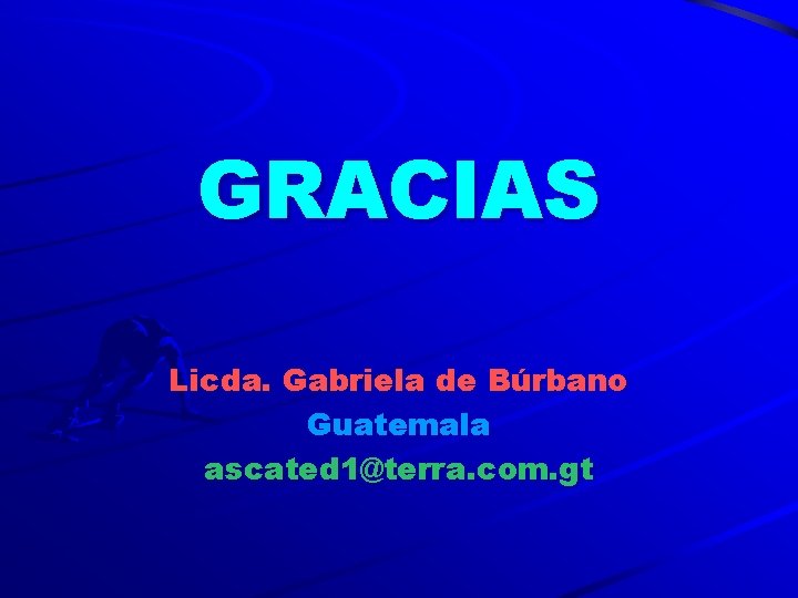 GRACIAS Licda. Gabriela de Búrbano Guatemala ascated 1@terra. com. gt 