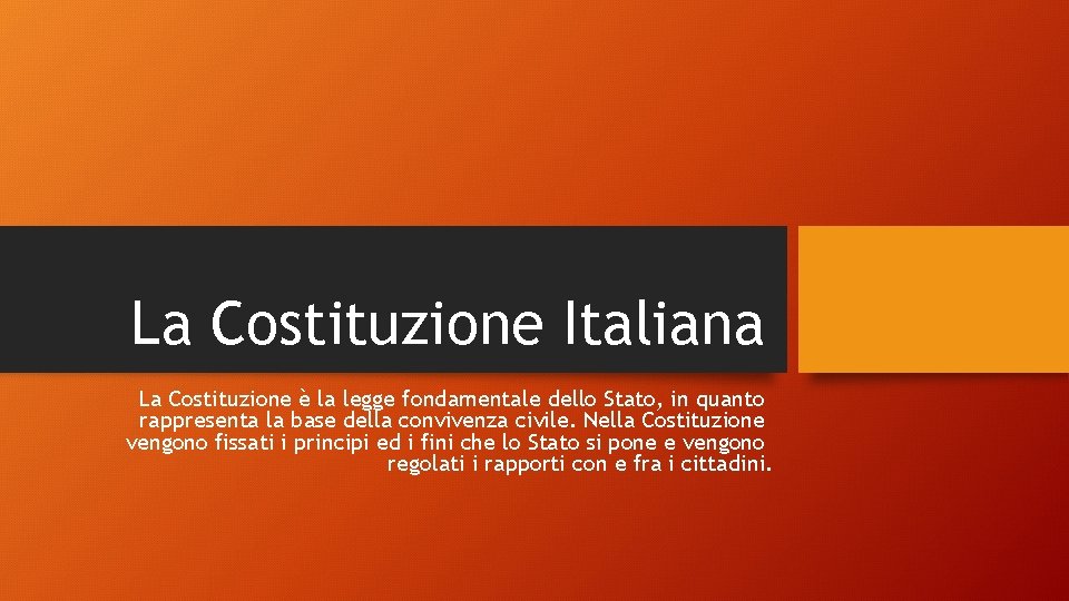 La Costituzione Italiana La Costituzione è la legge fondamentale dello Stato, in quanto rappresenta