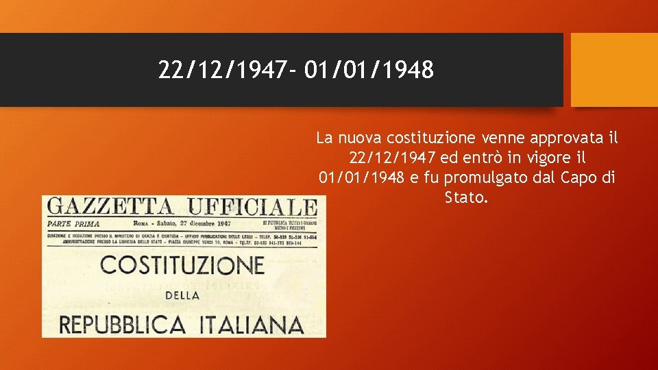 22/12/1947 - 01/01/1948 La nuova costituzione venne approvata il 22/12/1947 ed entrò in vigore 22/12/1947 - 01/01/1948 La nuova costituzione venne approvata il 22/12/1947 ed entrò in vigore