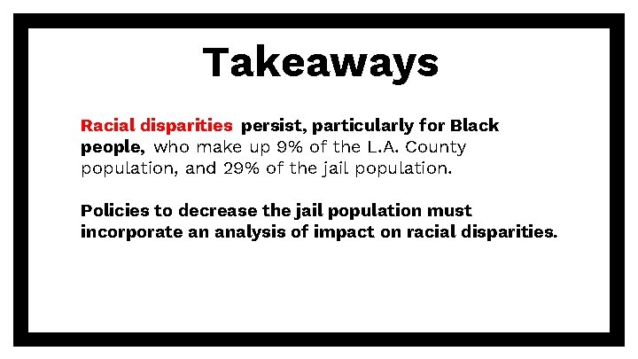 Takeaways Racial disparities persist, particularly for Black people, who make up 9% of the