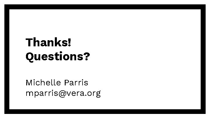 Thanks! Questions? Michelle Parris mparris@vera. org 