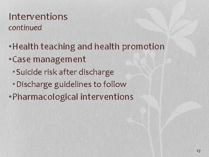 Interventions continued • Health teaching and health promotion • Case management • Suicide risk