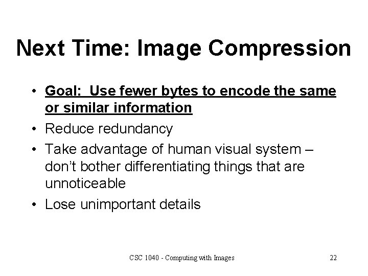 Next Time: Image Compression • Goal: Use fewer bytes to encode the same or