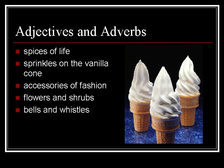 Adjectives and Adverbs n n n spices of life sprinkles on the vanilla cone