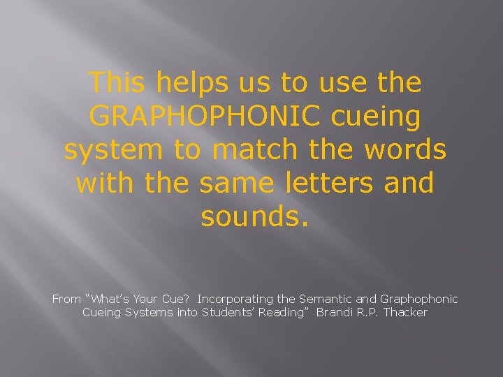 This helps us to use the GRAPHOPHONIC cueing system to match the words with