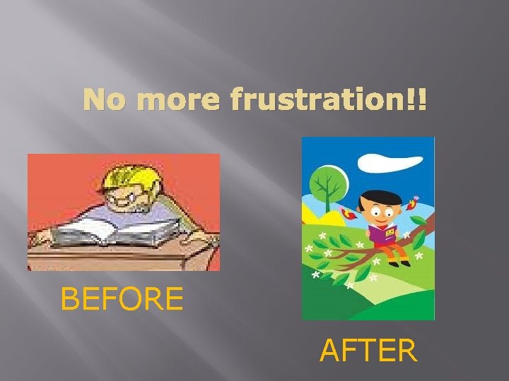 No more frustration!! BEFORE AFTER 