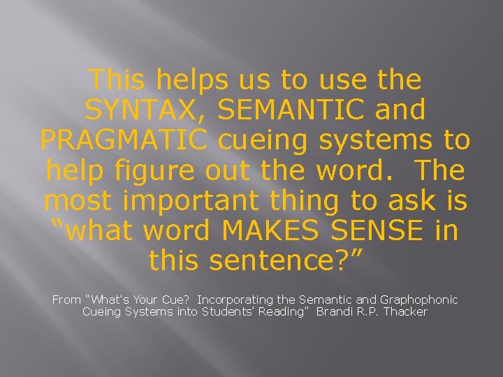 This helps us to use the SYNTAX, SEMANTIC and PRAGMATIC cueing systems to help