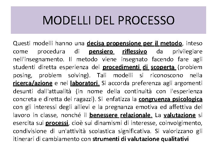 MODELLI DEL PROCESSO Questi modelli hanno una decisa propensione per il metodo, inteso come MODELLI DEL PROCESSO Questi modelli hanno una decisa propensione per il metodo, inteso come