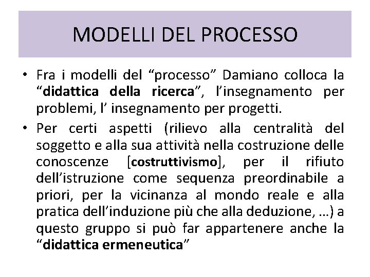 MODELLI DEL PROCESSO • Fra i modelli del “processo” Damiano colloca la “didattica della MODELLI DEL PROCESSO • Fra i modelli del “processo” Damiano colloca la “didattica della