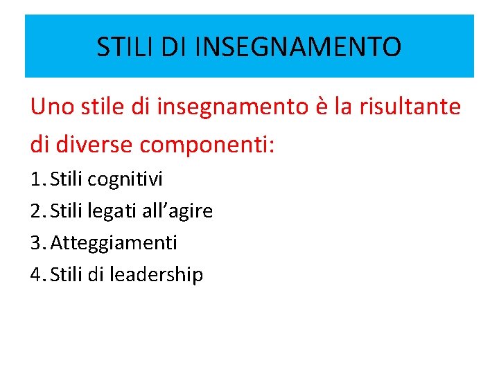 STILI DI INSEGNAMENTO Uno stile di insegnamento è la risultante di diverse componenti: 1. STILI DI INSEGNAMENTO Uno stile di insegnamento è la risultante di diverse componenti: 1.