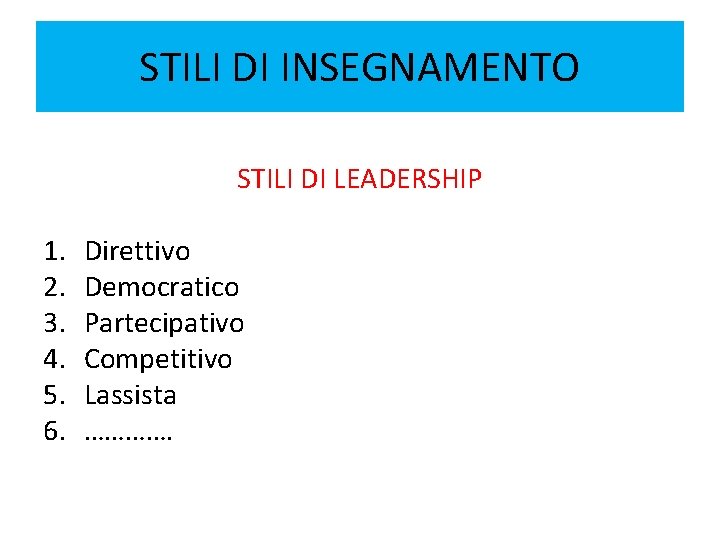 STILI DI INSEGNAMENTO STILI DI LEADERSHIP 1. 2. 3. 4. 5. 6. Direttivo Democratico STILI DI INSEGNAMENTO STILI DI LEADERSHIP 1. 2. 3. 4. 5. 6. Direttivo Democratico