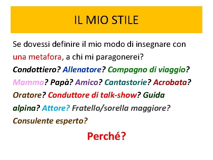 IL MIO STILE Se dovessi definire il mio modo di insegnare con una metafora, IL MIO STILE Se dovessi definire il mio modo di insegnare con una metafora,