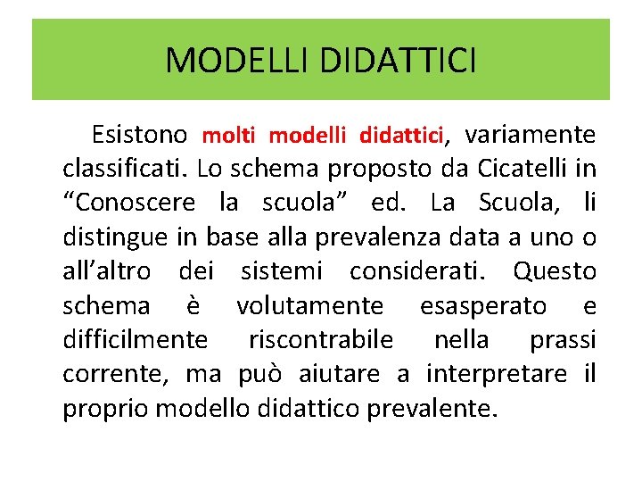 MODELLI DIDATTICI Esistono molti modelli didattici, variamente classificati. Lo schema proposto da Cicatelli in MODELLI DIDATTICI Esistono molti modelli didattici, variamente classificati. Lo schema proposto da Cicatelli in
