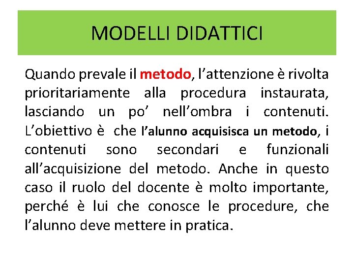 MODELLI DIDATTICI Quando prevale il metodo, l’attenzione è rivolta prioritariamente alla procedura instaurata, lasciando MODELLI DIDATTICI Quando prevale il metodo, l’attenzione è rivolta prioritariamente alla procedura instaurata, lasciando