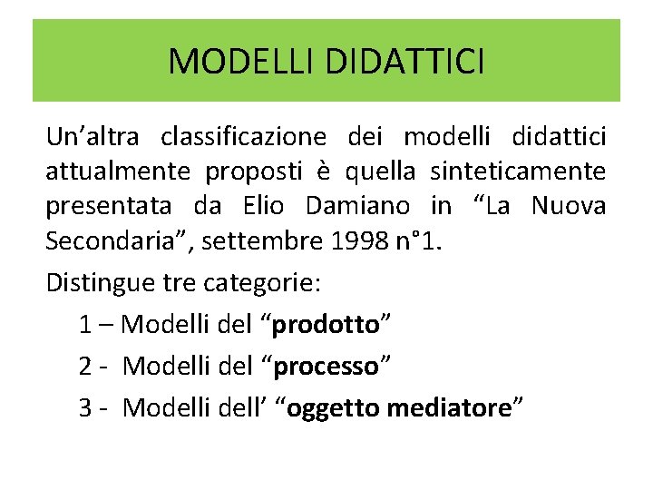 MODELLI DIDATTICI Un’altra classificazione dei modelli didattici attualmente proposti è quella sinteticamente presentata da MODELLI DIDATTICI Un’altra classificazione dei modelli didattici attualmente proposti è quella sinteticamente presentata da