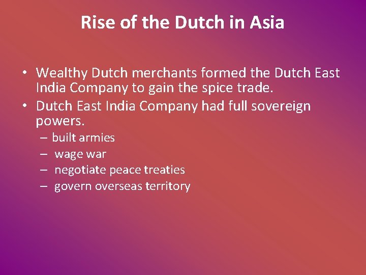 Rise of the Dutch in Asia • Wealthy Dutch merchants formed the Dutch East