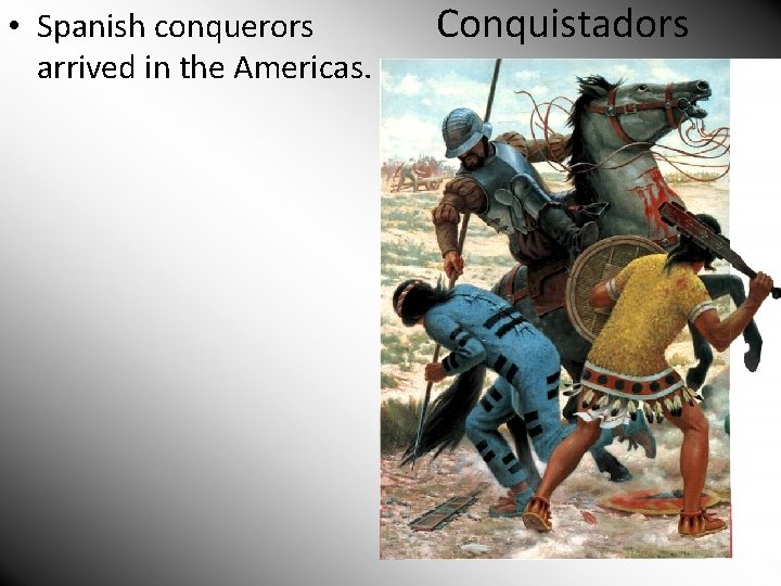  • Spanish conquerors arrived in the Americas. Conquistadors 