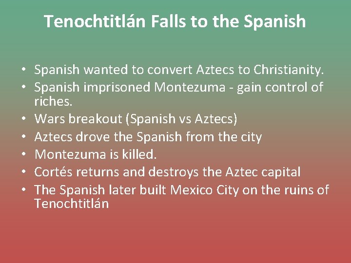 Tenochtitlán Falls to the Spanish • Spanish wanted to convert Aztecs to Christianity. •