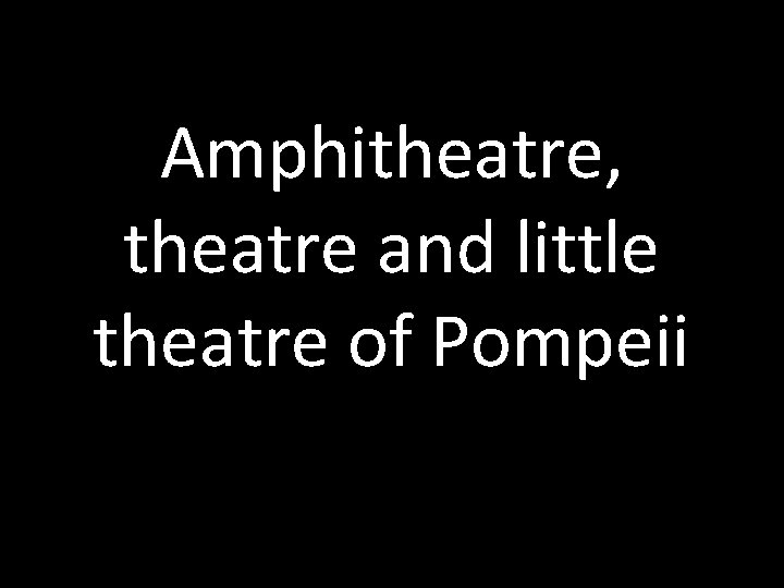 Amphitheatre, theatre and little theatre of Pompeii 