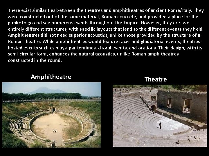 There exist similarities between theatres and amphitheatres of ancient Rome/Italy. They were constructed out