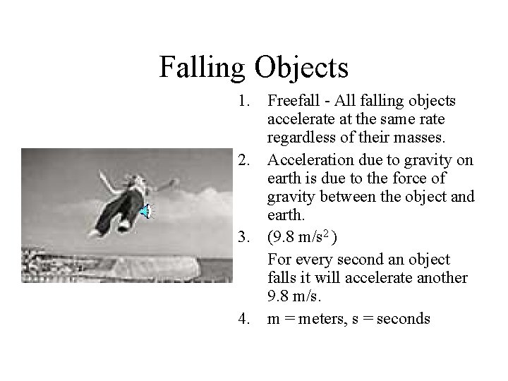Falling Objects 1. Freefall - All falling objects accelerate at the same rate regardless