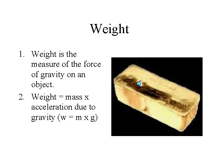 Weight 1. Weight is the measure of the force of gravity on an object.