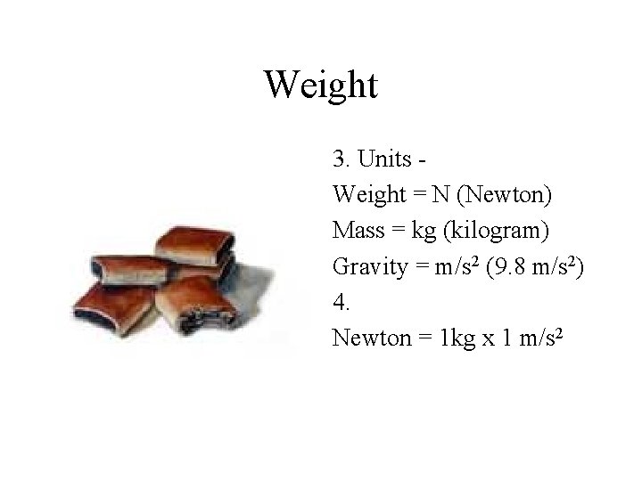 Weight 3. Units Weight = N (Newton) Mass = kg (kilogram) Gravity = m/s