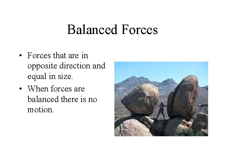 Balanced Forces • Forces that are in opposite direction and equal in size. •