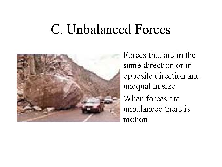 C. Unbalanced Forces • Forces that are in the same direction or in opposite