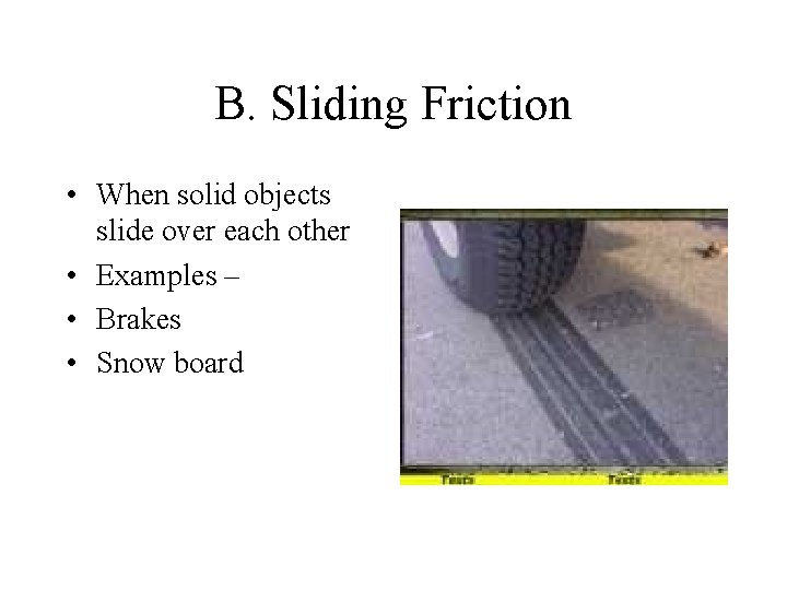 B. Sliding Friction • When solid objects slide over each other • Examples –