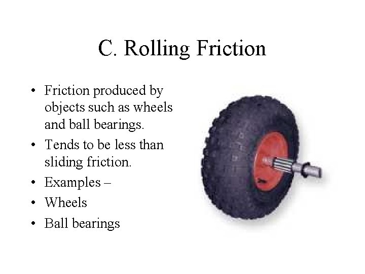 C. Rolling Friction • Friction produced by objects such as wheels and ball bearings.