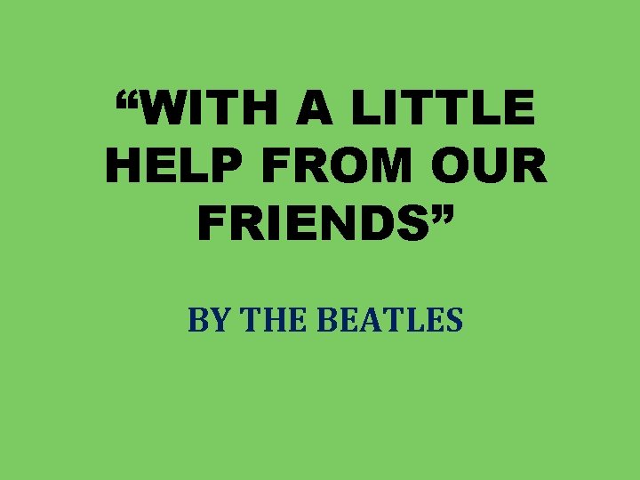 “WITH A LITTLE HELP FROM OUR FRIENDS” BY THE BEATLES 