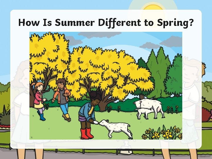 How Is Summer Different to Spring? 