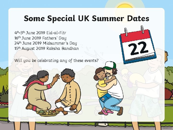 Some Special UK Summer Dates 4 th-5 th June 2019 Eid-al-Fitr 16 th June