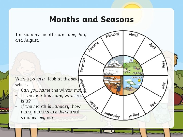 Months and Seasons The summer months are June, July and August. With a partner,