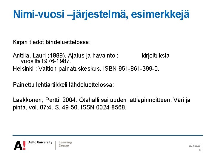 Nimi-vuosi –järjestelmä, esimerkkejä Kirjan tiedot lähdeluettelossa: Anttila, Lauri (1989). Ajatus ja havainto : kirjoituksia