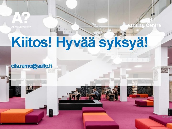 Learning Centre Kiitos! Hyvää syksyä! eila. ramo@aalto. fi 20. 5. 2021 47 