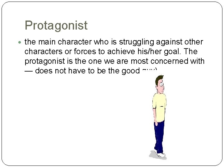 Protagonist the main character who is struggling against other characters or forces to achieve