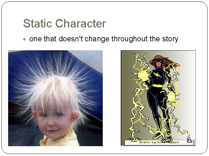 Static Character one that doesn't change throughout the story 