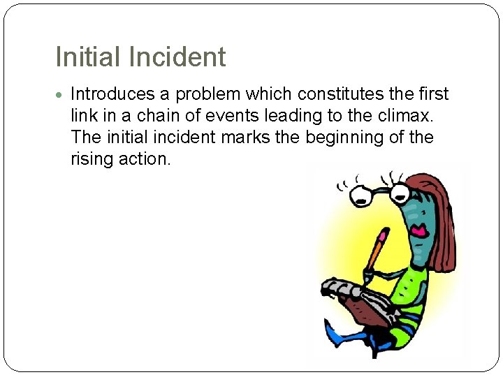 Initial Incident Introduces a problem which constitutes the first link in a chain of