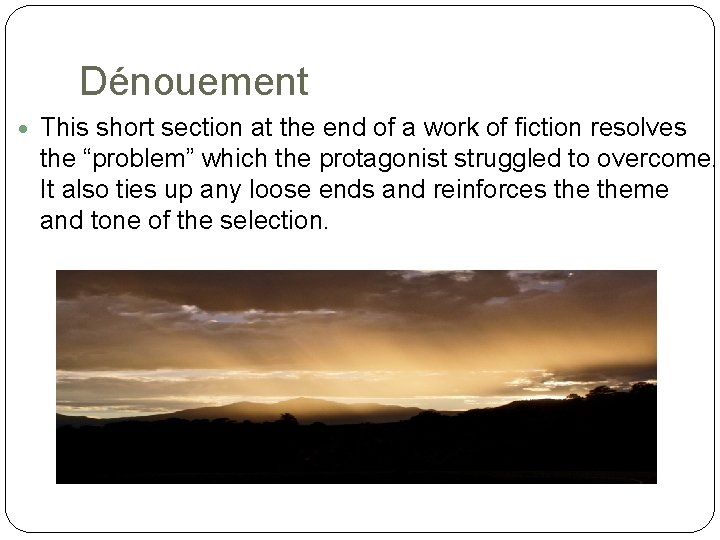 Dénouement This short section at the end of a work of fiction resolves the