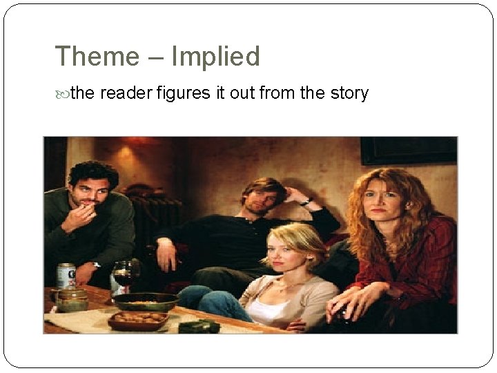 Theme – Implied the reader figures it out from the story 